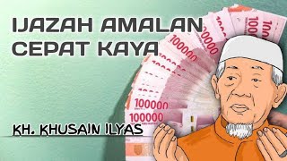 AMALAN IJAZAH CEPAT KAYA || KH HUSEIN ILYAS