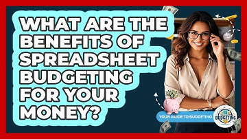 What Are The Benefits Of Spreadsheet Budgeting For Your Money? - Your Guide to Budgeting