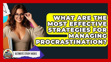 What Are The Most Effective Strategies For Managing Procrastination? - Ultimate Study Hacks