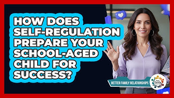 How Does Self-regulation Prepare Your School-aged Child For Success? - Better Family Relationships