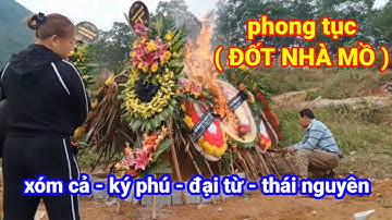 phong tục ( ĐỐT NHÀ MỒ ) xóm cả - ký phú - đại từ - thái nguyên