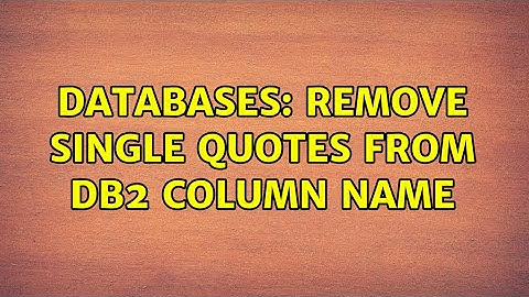 Databases: Remove single quotes from db2 column name