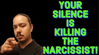 YOUR SILENCE IS KILLING THE NARCISSIST!