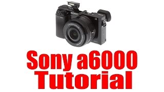 Sony a6000 Overview Tutorial