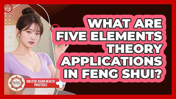 What Are Five Elements Theory Applications In Feng Shui? - Holistic Asian Health Practices