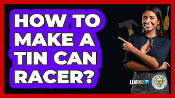 How To Make A Tin Can Racer? - LearnToDIY360.com