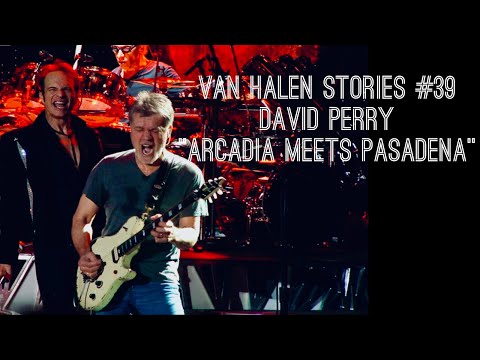 Van Halen Stories #39 David Perry "Arcadia Meets Pasadena"