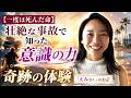 【一度は死んだ命】壮絶な事故で知った『意識の力』奇跡の体験「えみさん」のお話