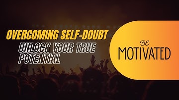Overcoming Self-Doubt: Unlock Your True Potential