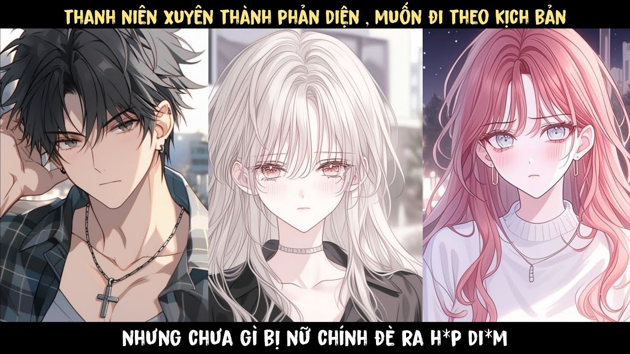 TẬP 1 - XUYÊN THÀNH PHẢN DIỆN , CƯỚP HÔN NỮ CHÍNH , NHƯNG LẠI BỊ NỮ CHÍNH ĐÈ RA...