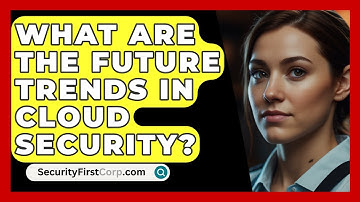 What Are The Future Trends In Cloud Security? - SecurityFirstCorp.com