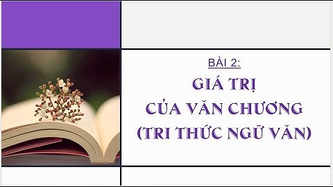 BÀI 2: VẺ ĐẸP VĂN CHƯƠNG (TRI THỨC NGỮ VĂN)