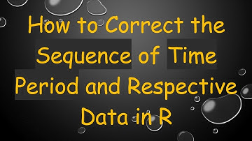 How to Correct the Sequence of Time Period and Respective Data in R