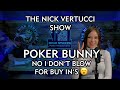 The nick vertucci show poker bunny no i dont blow for buy ins 034