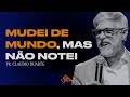 Claudio duarte  mudei de mundo mas no notei