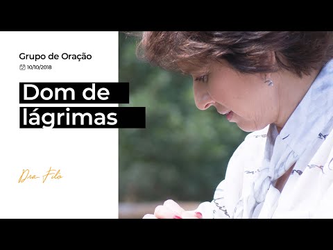 Dom de lágrimas - Grupo de Oração Dra. Filó