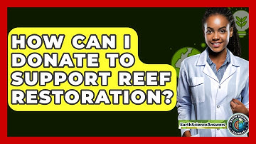 How Can I Donate To Support Reef Restoration? - Earth Science Answers