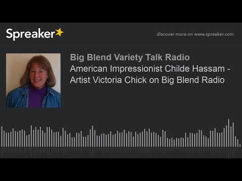 American Impressionist Childe Hassam  Artist Victoria Chick on Big Blend Radio