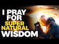 A powerful prayer for wisdom knowledge and understanding