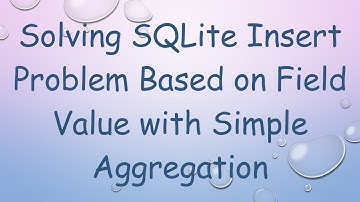 Solving SQLite Insert Problem Based on Field Value with Simple Aggregation