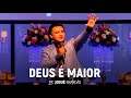 Deus é Maior | Pr. Josué Brandão