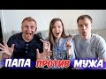 ПАПА против МУЖА! КТО ЗНАЕТ МЕНЯ ЛУЧШЕ?