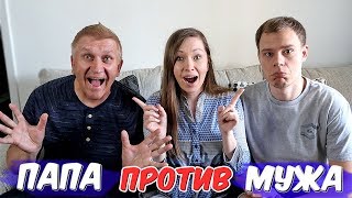 ПАПА против МУЖА! КТО ЗНАЕТ МЕНЯ ЛУЧШЕ?