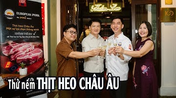 Trải nghiệm THỊT HEO CHÂU ÂU với Chef NHƯ CƯỜNG TẠI Nhà hàng MADAME LAM