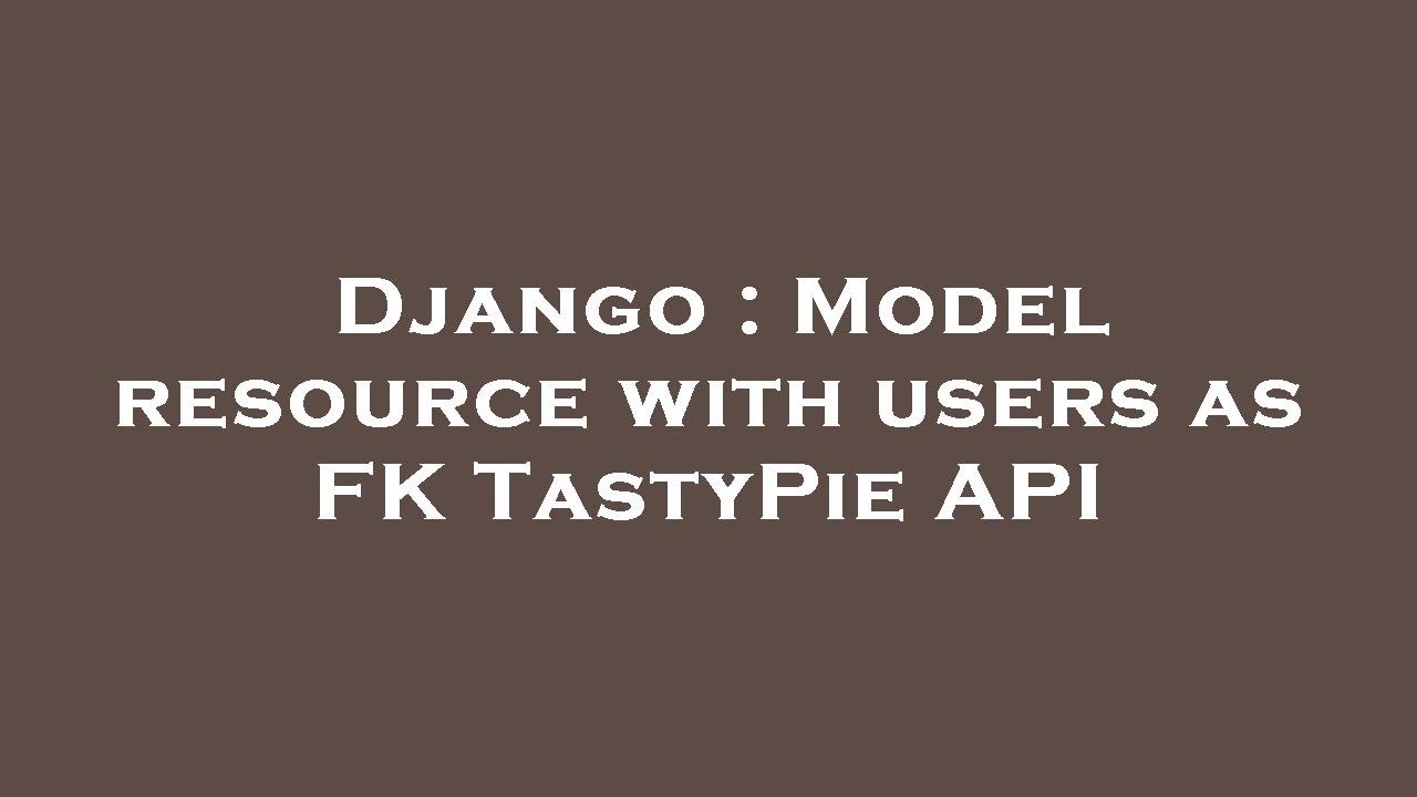 Django : Model resource with users as FK TastyPie API - YouTube