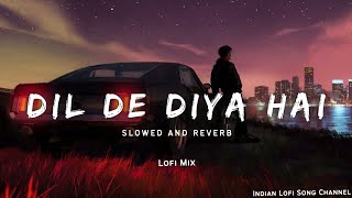Dil De Diya Hai - Lofi Mix [Slowed   Reverb] - Lofi Songs | Indian Lofi Song Channel