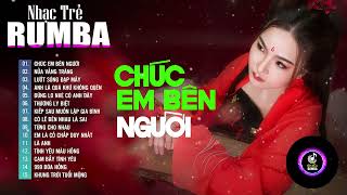 Chúc Em Bên Người, Nửa Vầng Trăng - LK Nhạc Trẻ Rumba 8x 9x Hot Tiktok, Album Rumba Nhạc Trẻ Hay