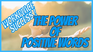 Words Can Change Your World: How Positive Language Transforms Your Workplace