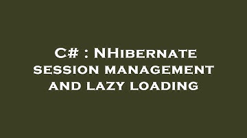 C# : NHibernate session management and lazy loading
