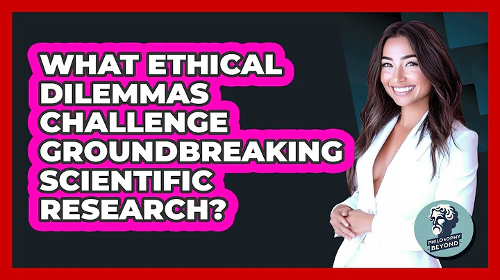 What Ethical Dilemmas Challenge Groundbreaking Scientific Research? - Philosophy Beyond