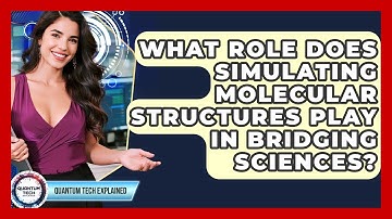 What Role Does Simulating Molecular Structures Play In Bridging Sciences? - Quantum Tech Explained