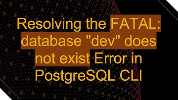Resolving the FATAL: database "dev" does not exist Error in PostgreSQL CLI