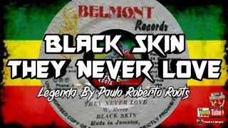 BLACK SKIN - THEY NEVER LOVE LEGENDA BY PAULO ROBERTO ROOTS