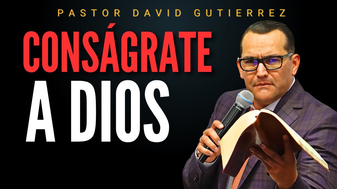 Conságrate a Dios / Pastor General David Gutierrez