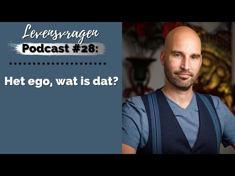 Het ego, wat is dat? (Levensvragen Podcast #28)