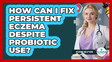 How Can I Fix Persistent Eczema Despite Probiotic Use? - Eczema Help Hub