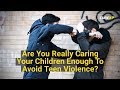 Are you really caring your children to avoid teen violence   youth violence