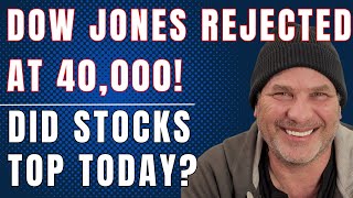 DID THE STOCK MARKET TOP TODAY?  Dow Jones Rejected at 40,000?