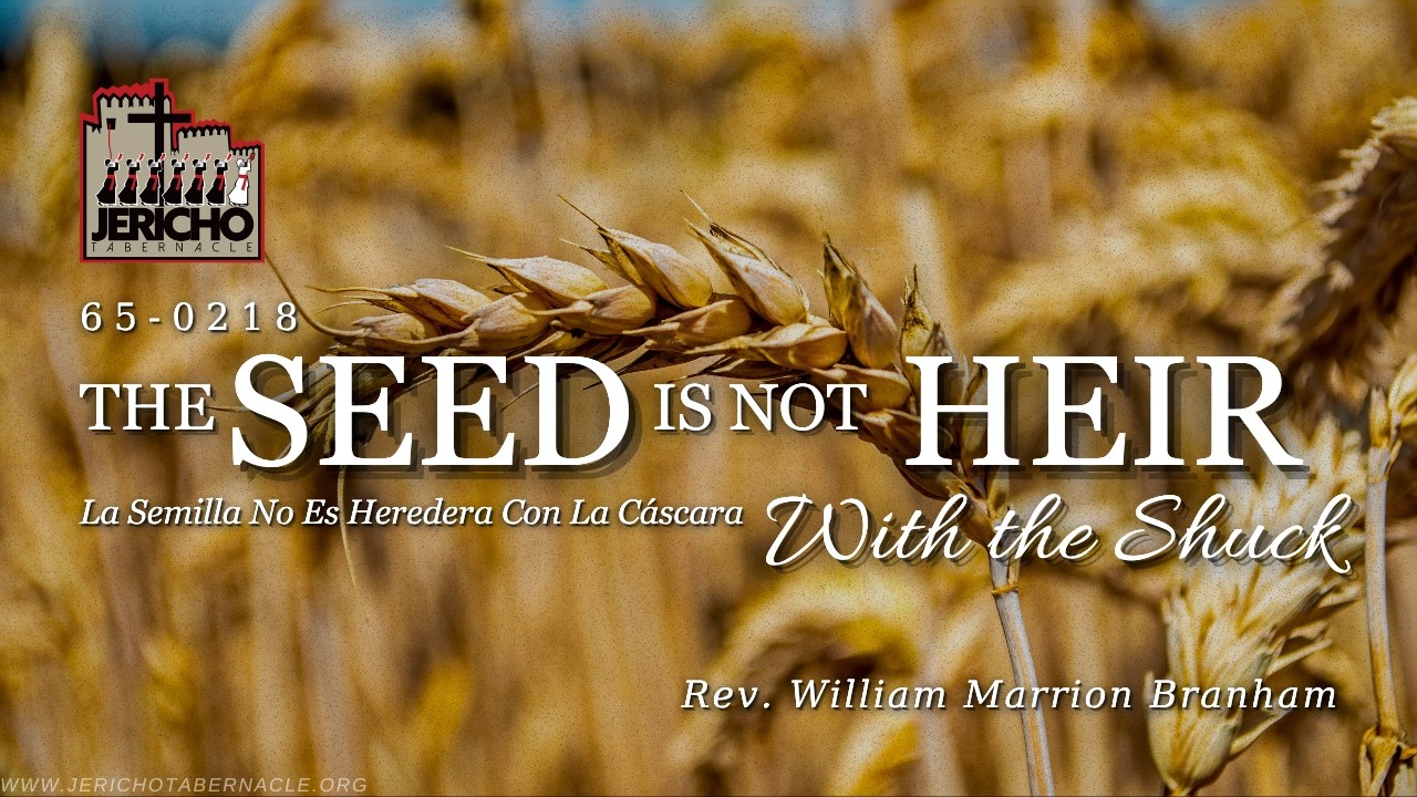 The Seed Is Not Heir With The Shuck (65-0218) - Rev. William Marrion Branham (Par 100-126)