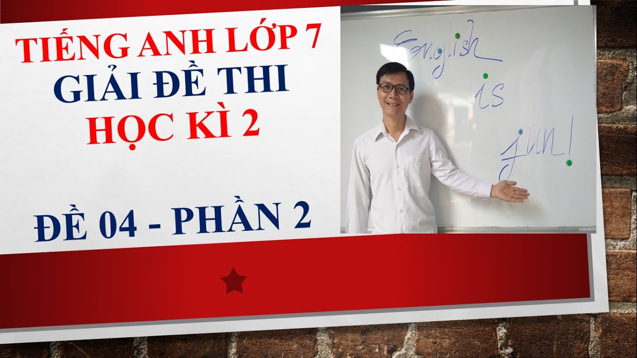 Đề tiếng anh lớp 7 học kì 2 | Tiếng Anh lớp 7 – Giải đề thi học kì 2 – Đề 04 – Phần 2