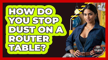 How Do You Stop Dust On A Router Table? - ToolBench Pros