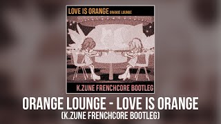 Orange Lounge - Love Is Orange (K.zune Frenchcore Bootleg