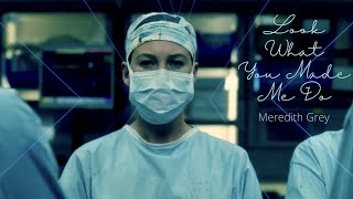 Grey&#39;s Anatomy - Meredith Grey - Look What You Made Me Do