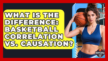 What Is The Difference: Basketball Correlation Vs. Causation? - Basketball Stats Central