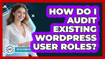 How Do I Audit Existing WordPress User Roles?