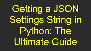 Getting a JSON Settings String in Python: The Ultimate Guide